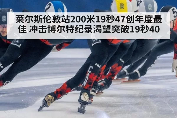 莱尔斯伦敦站200米19秒47创年度最佳 冲击博尔特纪录渴望突破19秒40